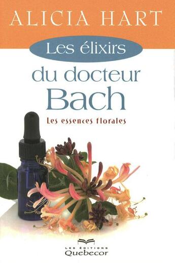 Couverture du livre « Les elixirs du docteur bach - les essences florales » de Alicia Hart aux éditions Quebecor