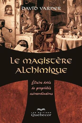 Couverture du livre « Le magistere alchimique elixirs dotes de proprietes extraordinai- » de David Varner aux éditions Les Éditions Québec-livres