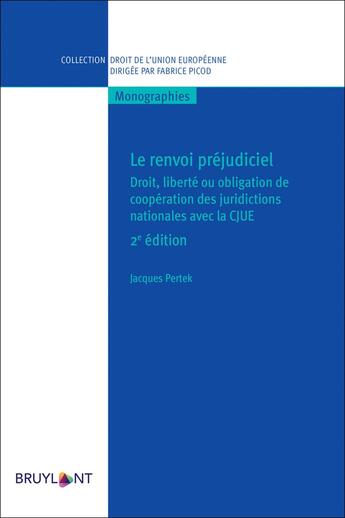 Couverture du livre « Le renvoi préjudiciel ; droit, liberté ou obligation de coopération des juridictions nationales avec la CJUE (2e édition) » de Jacques Pertek aux éditions Bruylant