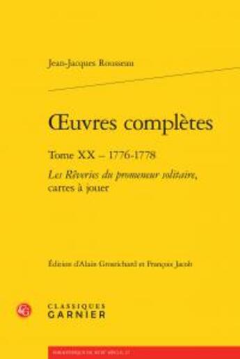 Couverture du livre « Oeuvres complètes Tome 20 : 1776-1778 ; Les Rêveries du promeneur solitaire, cartes à jouer » de Jean-Jacques Rousseau aux éditions Classiques Garnier