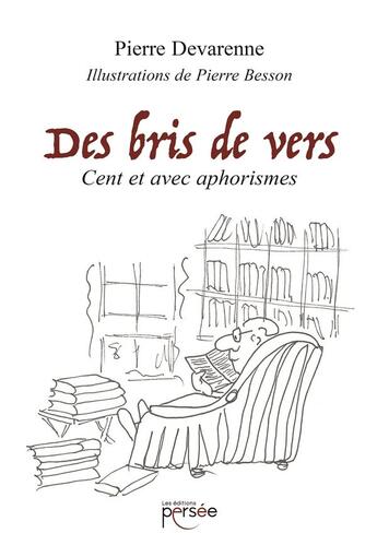 Couverture du livre « Des bris de vers ; cent et avec aphorismes » de Pierre Devarenne aux éditions Persee
