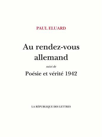 Couverture du livre « Au rendez-vous allemand ; poésie et vérité 1942 » de Paul Eluard aux éditions La Republique Des Lettres