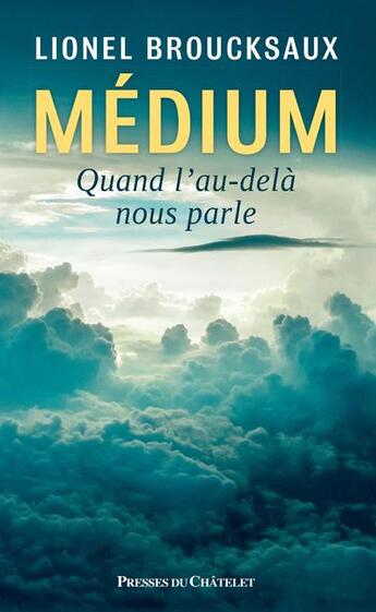 Couverture du livre « Médium ; quand l'au-delà nous parle » de Lionel Broucksaux aux éditions Presses Du Chatelet