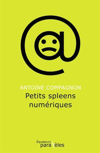 Couverture du livre « Petits spleens numériques » de Antoine Compagnon aux éditions Des Equateurs