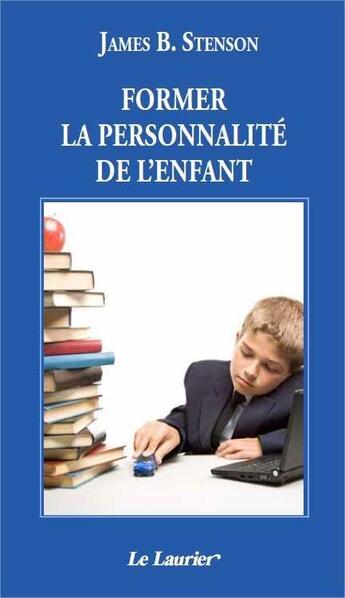 Couverture du livre « Former la personnalitéde l'enfant » de James-B Stenson aux éditions Le Laurier