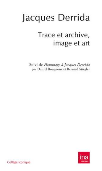 Couverture du livre « Trace et archive, image et art » de Jacques Derrida aux éditions Ina