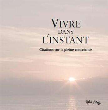 Couverture du livre « Vivre dans l'instant ; citations sur la pleine conscience » de Helen Exley aux éditions Exley