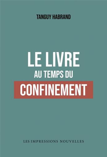 Couverture du livre « Le livre au temps du confinement » de Tanguy Habrand aux éditions Impressions Nouvelles