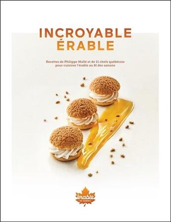 Couverture du livre « Incroyable érable ; recettes de Philippe Mollé et 11 chefs québécois pour cuisiner l'érable au fil des saisons » de Philippe Molle aux éditions De Mortagne