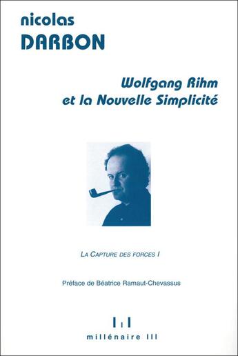 Couverture du livre « Wolfgang Rihm et la nouvelle simplicité ; la capture des forces t.1 » de Nicolas Darbon aux éditions Millenaire Iii