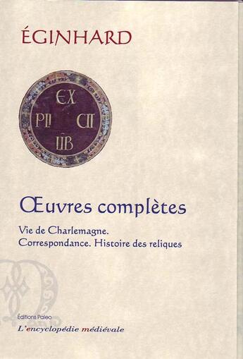 Couverture du livre « Oeuvres complètes ; vie de Charlemagne ; correspondance ; histoire des reliques » de Eginhard aux éditions Paleo