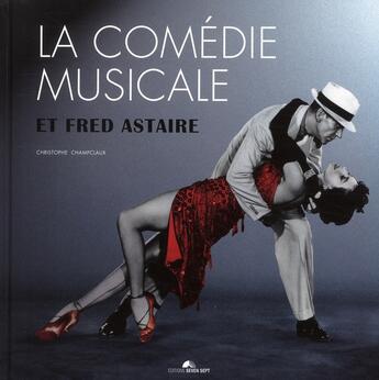 Couverture du livre « La comédie musicale et Fred Astaire » de Christophe Champclaux aux éditions Seven 7