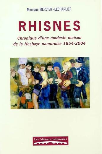 Couverture du livre « Rhisnes : chronique d'une modeste maison de la hesbaye namuroise 1854-2004 » de Mercier-Lecharlier M aux éditions Editions Namuroises