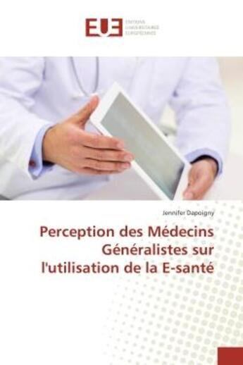 Couverture du livre « Perception des Medecins Generalistes sur l'utilisation de la e-sante » de Jennifer Dapoigny aux éditions Editions Universitaires Europeennes