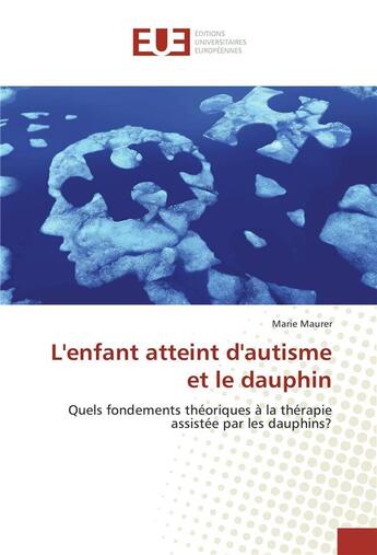 Couverture du livre « L'enfant atteint d'autisme et le dauphin » de Maurer Marie aux éditions Editions Universitaires Europeennes