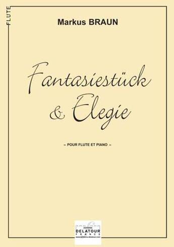 Couverture du livre « Fantasiestuck und elegie pour flute et piano » de Braun Markus aux éditions Delatour