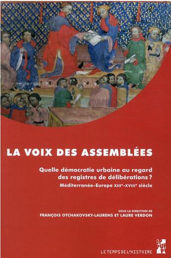 Couverture du livre « La voix des assemblées : démocratie urbaine et registres de déliberations, Méditerranée-Europe XIIIe-XVIIIe siècle » de Laure Verdon et Francois Otchakovsky-Laurens et Collectif aux éditions Pu De Provence