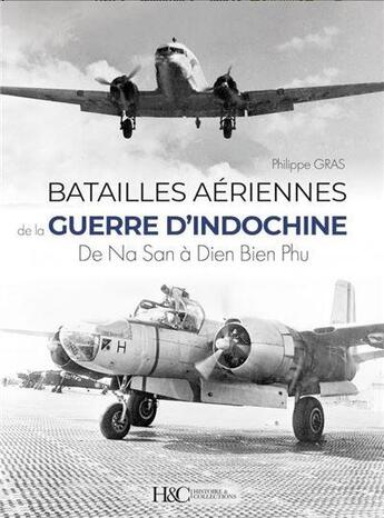 Couverture du livre « Les Batailles aériennes de la guerre d'Indochine : De Na San à Dien Bien Phu » de Philippe Gras aux éditions Histoire Et Collections