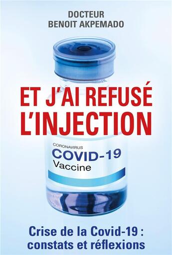 Couverture du livre « Et j'ai refusé l'injection : crise de la covid-19 : constats et réflexions » de Benoit Akpemado aux éditions Librinova