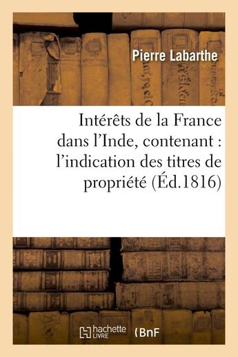 Couverture du livre « Interets de la france dans l'inde, contenant : l'indication des titres de propriete - de nos possess » de Labarthe Pierre aux éditions Hachette Bnf