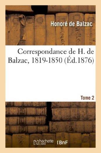 Couverture du livre « Correspondance de H. de Balzac 1819-1850 Tome 2 » de Honoré De Balzac aux éditions Hachette Bnf