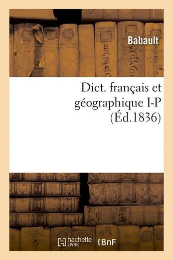 Couverture du livre « Dict. francais et geographique i-p (ed.1836) » de Babault aux éditions Hachette Bnf