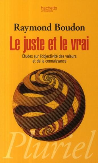 Couverture du livre « Le juste et le vrai ; études sur l'objectivité des valeurs de la connaissance » de Boudon-R aux éditions Pluriel