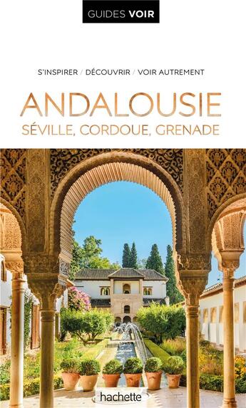 Couverture du livre « Guides voir : Andalousie : Séville, Cordoue, Grenade » de Collectif Hachette aux éditions Hachette Tourisme