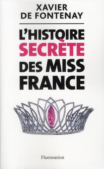 Couverture du livre « L'histoire secrète des miss France » de Xavier De Fontenay aux éditions Flammarion