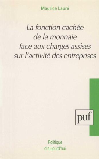 Couverture du livre « La fonction cachée de la monnaie face aux charges assises sur l'activité des entreprises » de Maurice Laure aux éditions Puf