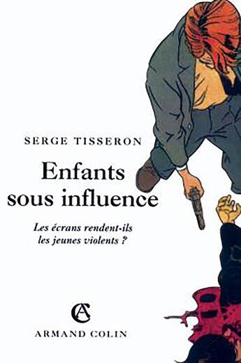 Couverture du livre « Enfants sous influence : Les écrans rendent-ils les jeunes violents ? » de Serge Tisseron aux éditions Armand Colin