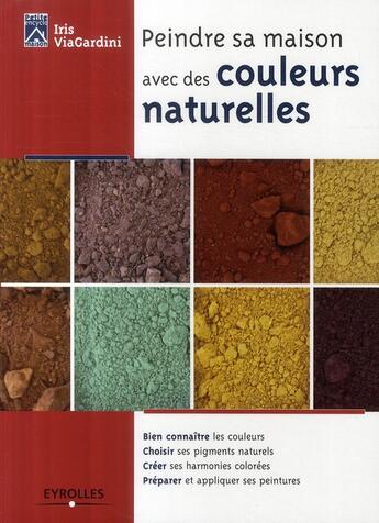 Couverture du livre « Peindre sa maison avec des couleurs naturelles » de Iris Viagardini aux éditions Eyrolles