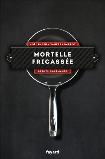 Couverture du livre « Crimes gourmands Tome 4 : mortelle fricassée » de Noel Balen et Vanessa Barrot aux éditions Fayard