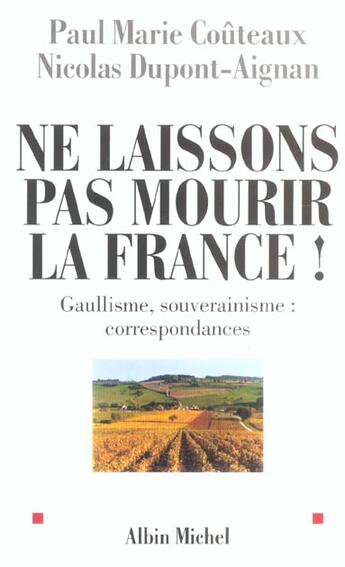 Couverture du livre « Ne Laissons Pas Mourir La France ; Gaullisme, Souverainisme : Correspondances » de Paul Marie Couteaux et Nicolas Dupont-Aignan aux éditions Albin Michel