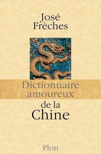 Couverture du livre « Dictionnaire amoureux : de la Chine » de Jose Freches aux éditions Plon