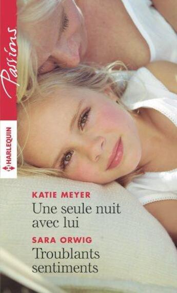 Couverture du livre « Une seule nuit avec lui ; troublants sentiments » de Katie Meyer et Sara Orwig aux éditions Harlequin