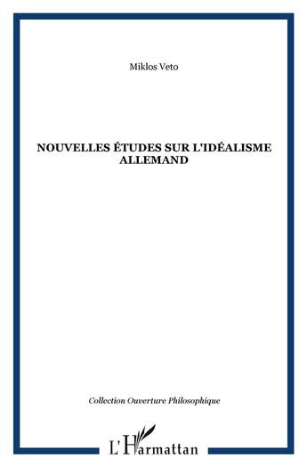 Couverture du livre « Nouvelles études sur l'idéalisme allemand » de Miklos Veto aux éditions L'harmattan