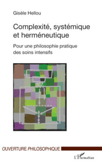 Couverture du livre « Complexité, systémique et herméneutique pour une philosophie pratique des soins intensifs » de Gisele Hellou aux éditions Editions L'harmattan