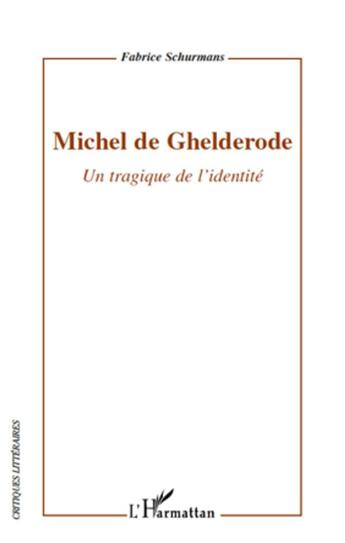 Couverture du livre « Michel de Ghelderode ; un tragique de l'identité » de Fabrice Schurmans aux éditions L'harmattan