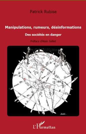 Couverture du livre « Manipulations, rumeurs, désinformations ; des sociétés en danger » de Patrick Rubise aux éditions L'harmattan