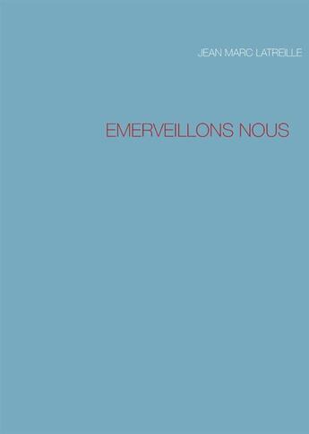 Couverture du livre « Émerveillons-nous » de Jean-Marc Latreille aux éditions Books On Demand