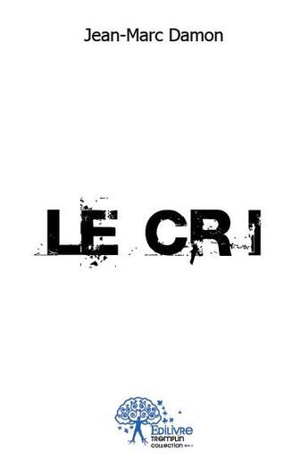 Couverture du livre « Le cri » de Jean-Marc Damon aux éditions Edilivre