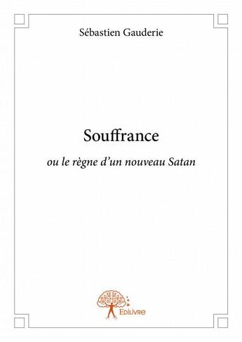 Couverture du livre « Souffrance ; ou le règne d'un nouveau Satan » de Sebastien Gauderie aux éditions Edilivre