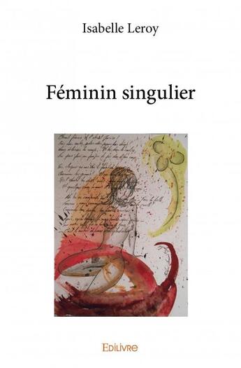 Couverture du livre « Féminin singulier » de Isabelle Leroy aux éditions Edilivre