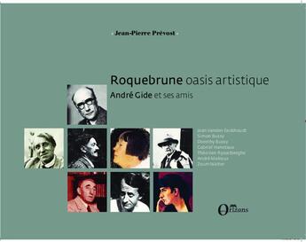 Couverture du livre « Roquebrune, oasis artistique ; André Gide et ses amis » de Jean-Pierre Prevost aux éditions Orizons