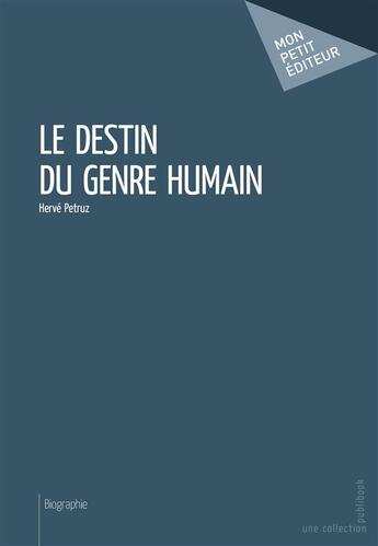 Couverture du livre « Le destin du genre humain » de Herve Petruz aux éditions Mon Petit Editeur