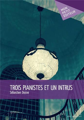 Couverture du livre « Trois pianistes et un intrus » de Sebastien Dosne aux éditions Mon Petit Editeur