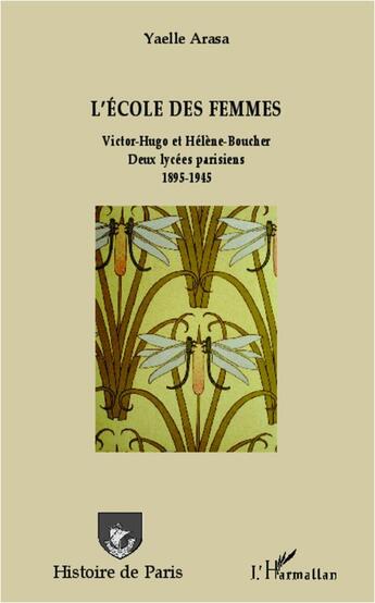 Couverture du livre « Lécole des femmes ; Victor-Hugo et Hélène Boucher - Deux lycées parisiens 1895-1945 » de Yaelle Arasa aux éditions L'harmattan