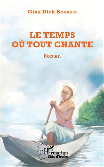 Couverture du livre « Le temps où tout chante : Roman » de Gina Dick Boguifo aux éditions L'harmattan