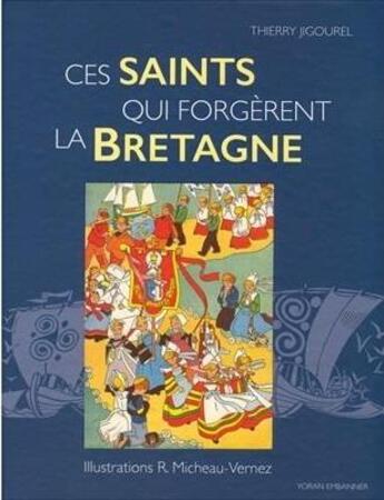 Couverture du livre « Ces saints qui forgèrent la Bretagne » de Thierry Jigourel et Robert Micheau-Vernez aux éditions Yoran Embanner